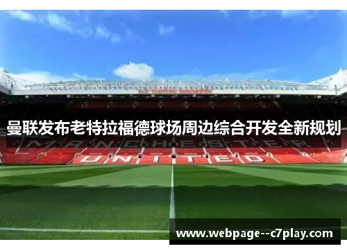 曼联发布老特拉福德球场周边综合开发全新规划